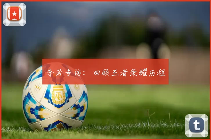 李芳专访：回顾王者荣耀历程