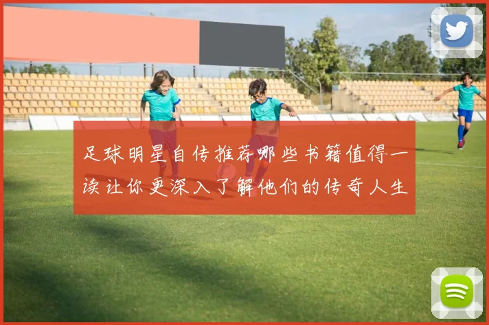 足球明星自传推荐哪些书籍值得一读让你更深入了解他们的传奇人生