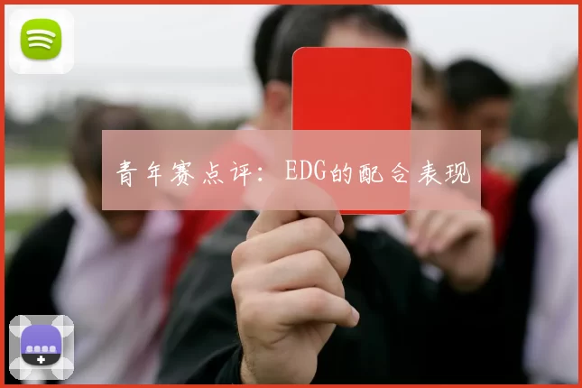 青年赛点评：EDG的配合表现