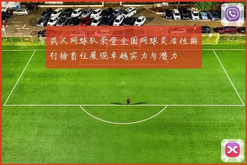 武汉网球队荣登全国网球灵活性排行榜首位展现卓越实力与潜力